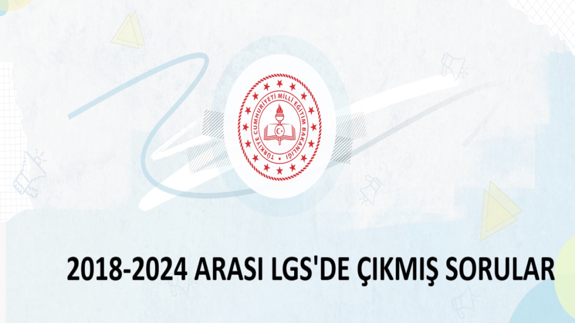 2018-2024 Arası Liselere Giriş Sınav'ında Çıkmış Sorular.